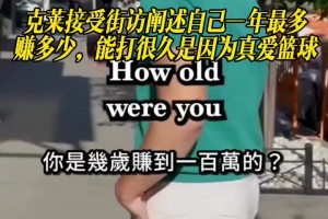克萊接受街訪闡述自己一年最多賺多少，能打很久是因為真愛籃球！